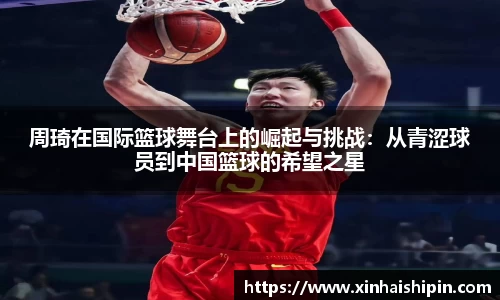 周琦在国际篮球舞台上的崛起与挑战：从青涩球员到中国篮球的希望之星
