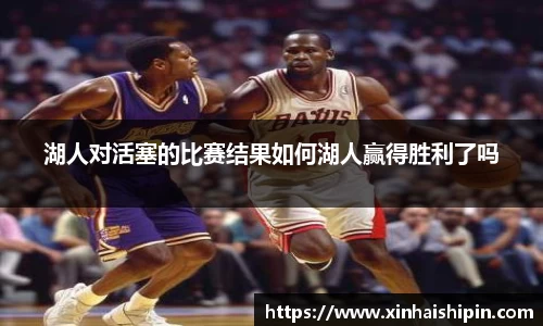 湖人对活塞的比赛结果如何湖人赢得胜利了吗